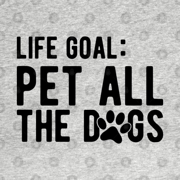 Dog - Life Goal: Pet all the dogs by KC Happy Shop
